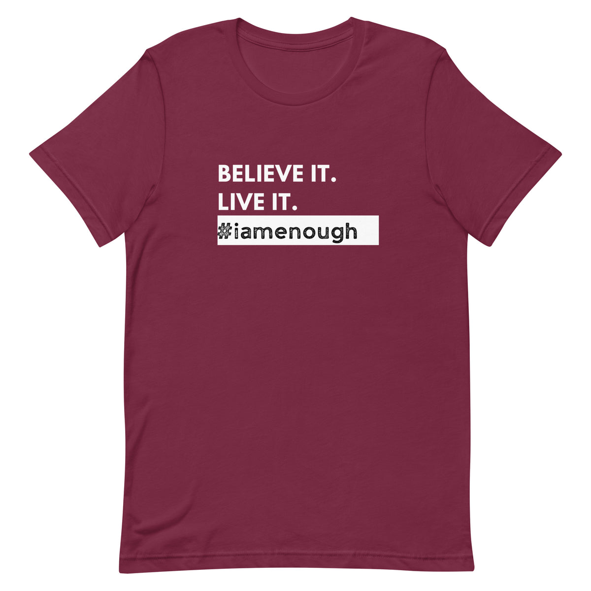 BELIEVE IT. LIVE IT. #iamenough - Motivational Affirmation Graphic Tee for Women