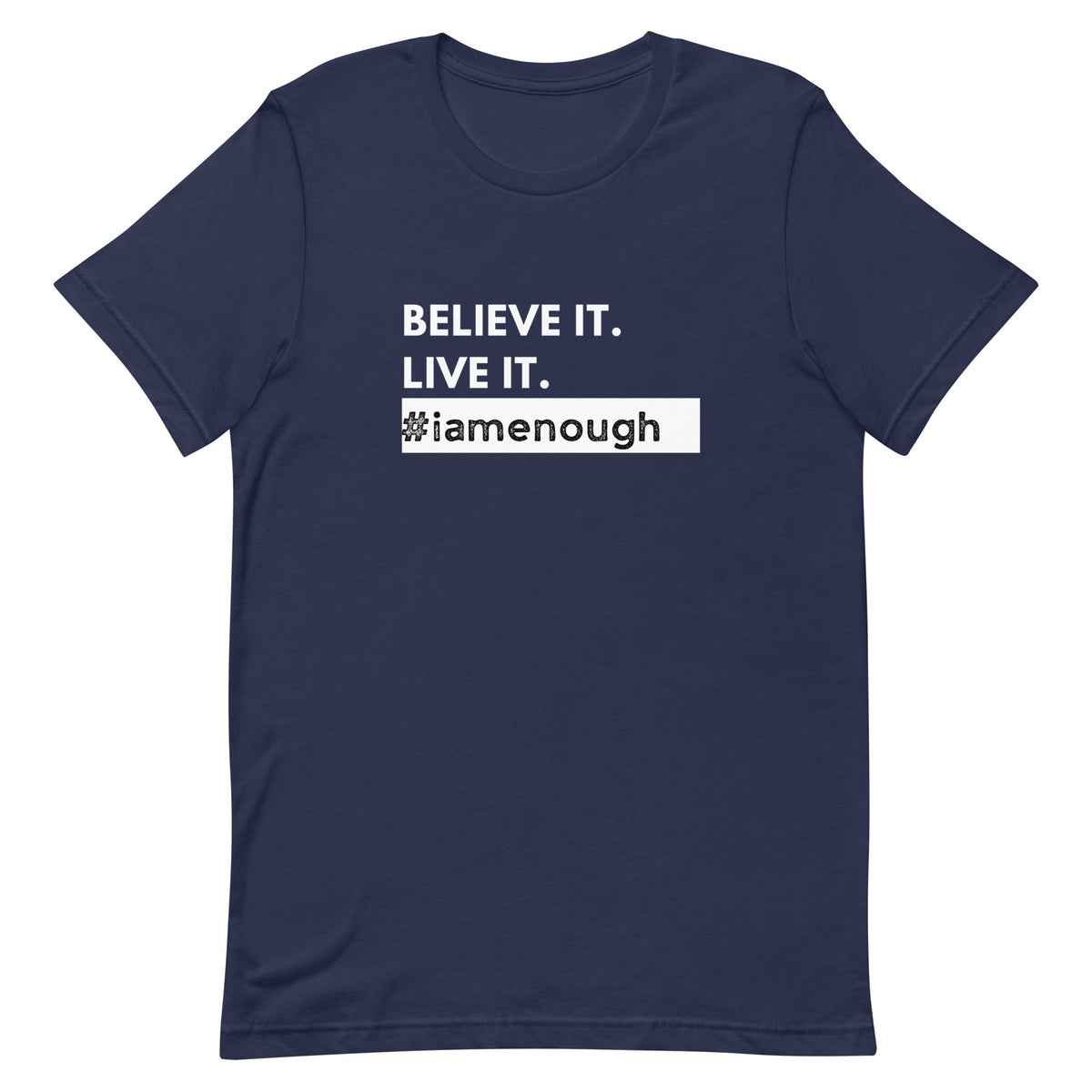 BELIEVE IT. LIVE IT. #iamenough - Motivational Affirmation Graphic Tee for Men