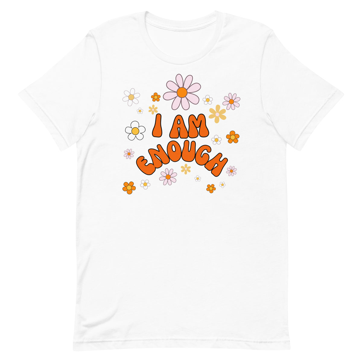 I AM ENOUGH Flower Power Inspirational Affirmation T-Shirt for Women | I Am Enough Collection