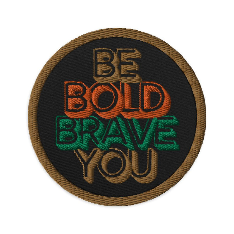 BE BOLD BRAVE YOU - Custom Iron On Embroidered Patch