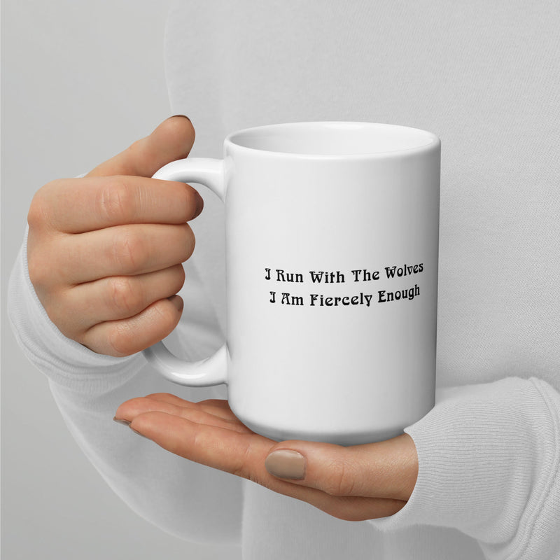 White glossy STRONG WOLF I AM FIERCELY ENOUGH - Inspirational 15oz Large Mug - On the back of the DOUBLE SIDED ceramic mug reads, "I RUN WITH THE WOLVES. I AM FIERCELY ENOUGH!!" 